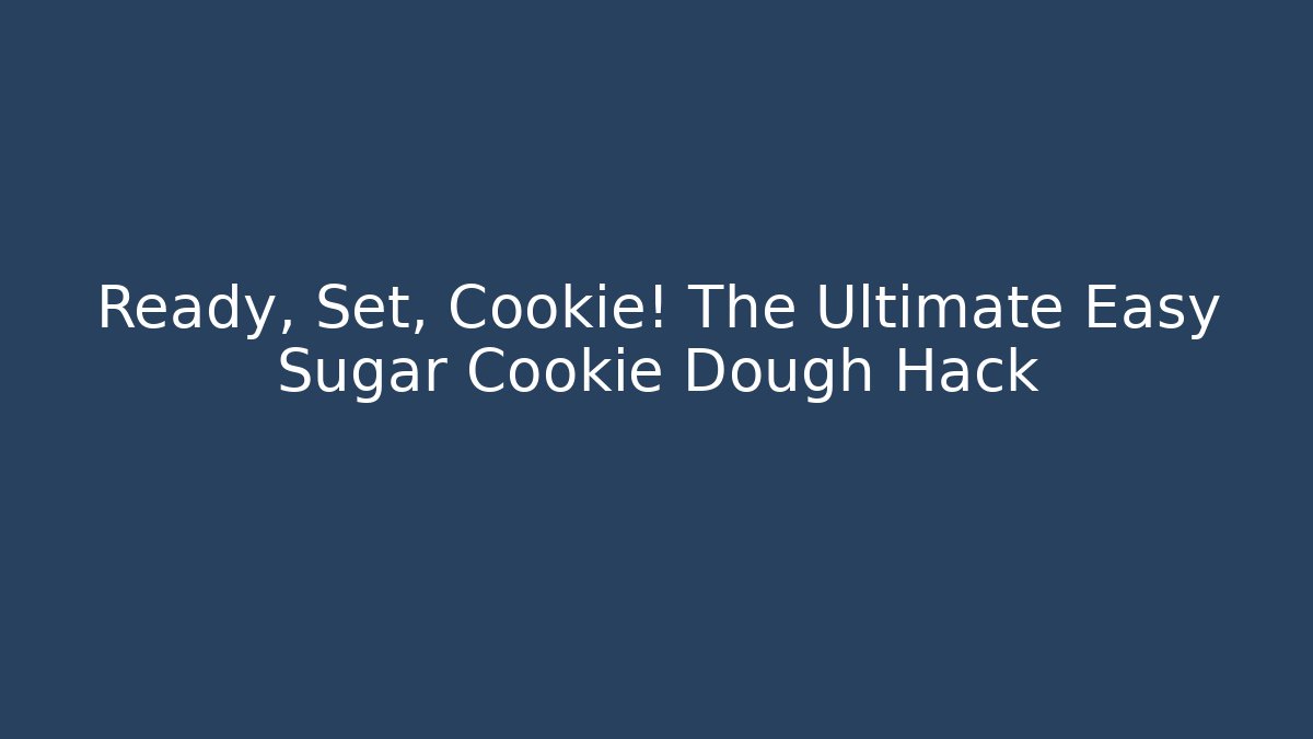 Ready, Set, Cookie! The Ultimate Easy Sugar Cookie Dough Hack - Create More Assets
