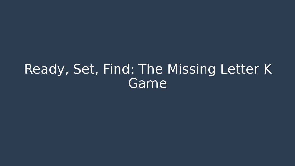 Ready, Set, Find: The Missing Letter K Game - Create More Assets