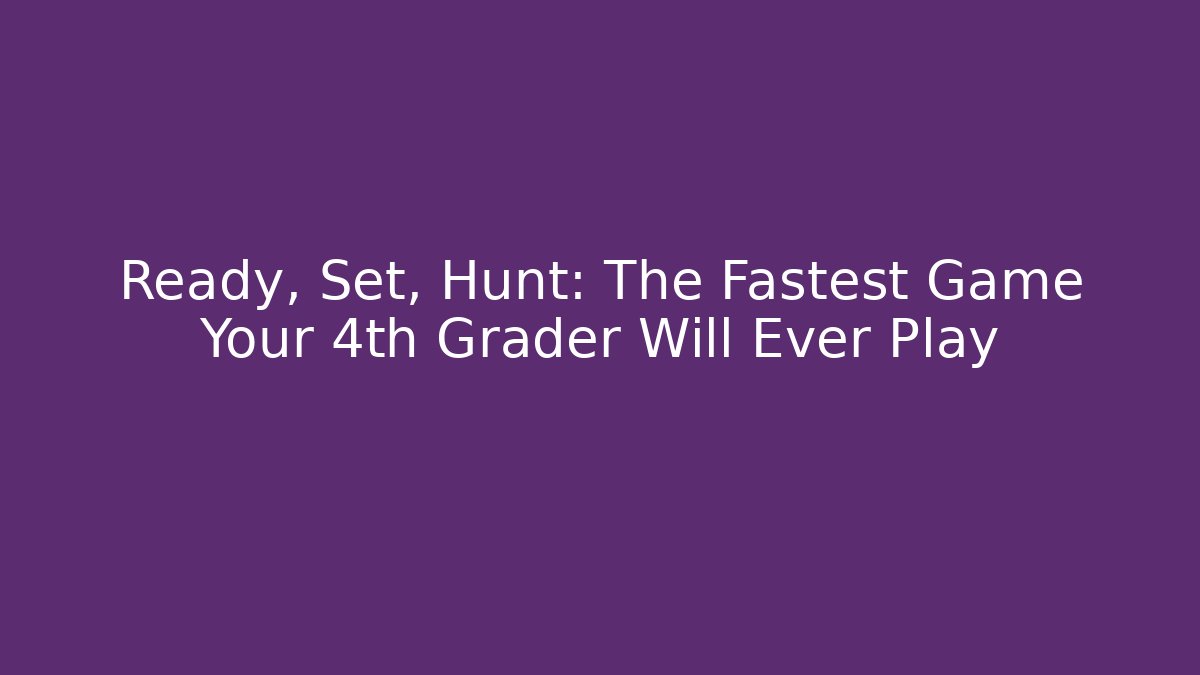 Ready, Set, Hunt: The Fastest Game Your 4th Grader Will Ever Play - Create More Assets