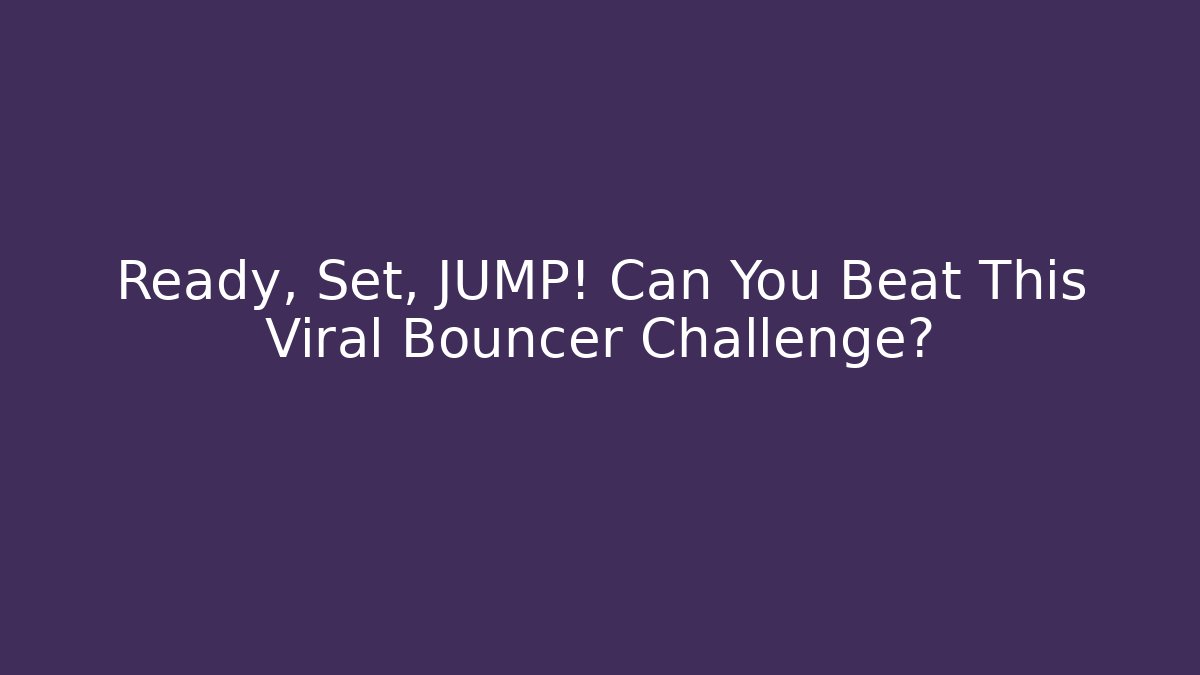 Ready, Set, JUMP! Can You Beat This Viral Bouncer Challenge?