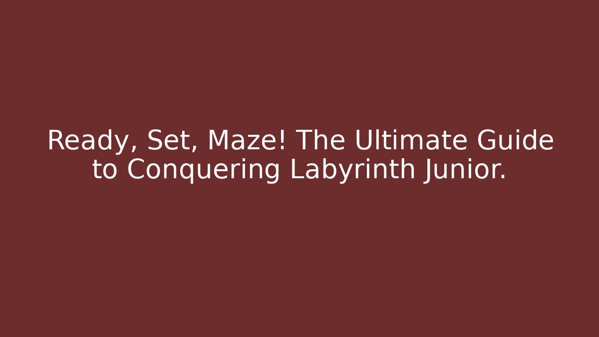 Ready, Set, Maze! The Ultimate Guide to Conquering Labyrinth Junior.