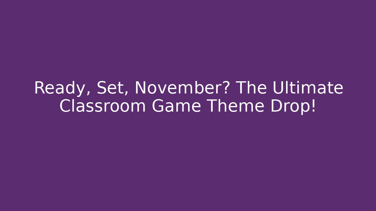 Ready, Set, November? The Ultimate Classroom Game Theme Drop! - Create More Assets