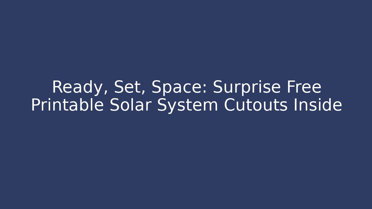 Ready, Set, Space: Surprise Free Printable Solar System Cutouts Inside