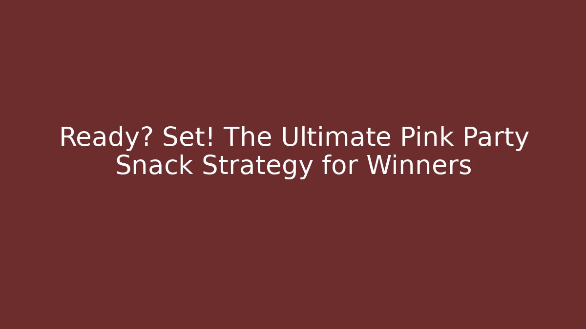 Ready? Set! The Ultimate Pink Party Snack Strategy for Winners