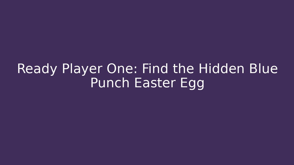 Ready Player One: Find the Hidden Blue Punch Easter Egg