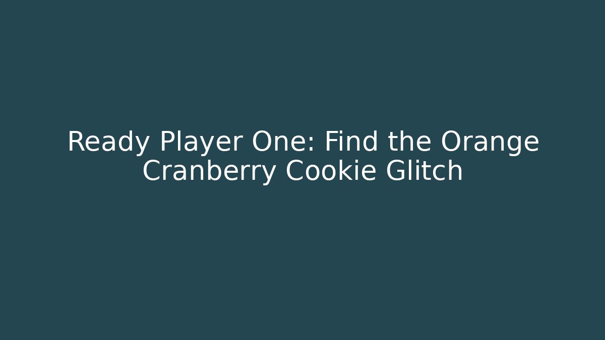 Ready Player One: Find the Orange Cranberry Cookie Glitch