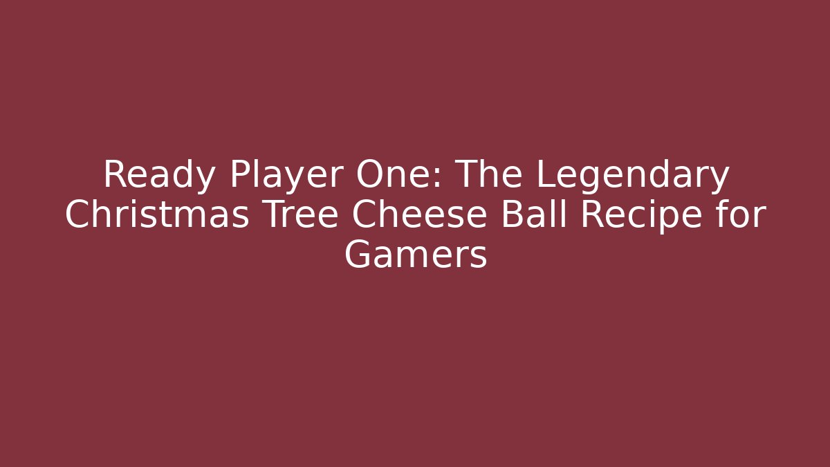 Ready Player One: The Legendary Christmas Tree Cheese Ball Recipe for Gamers