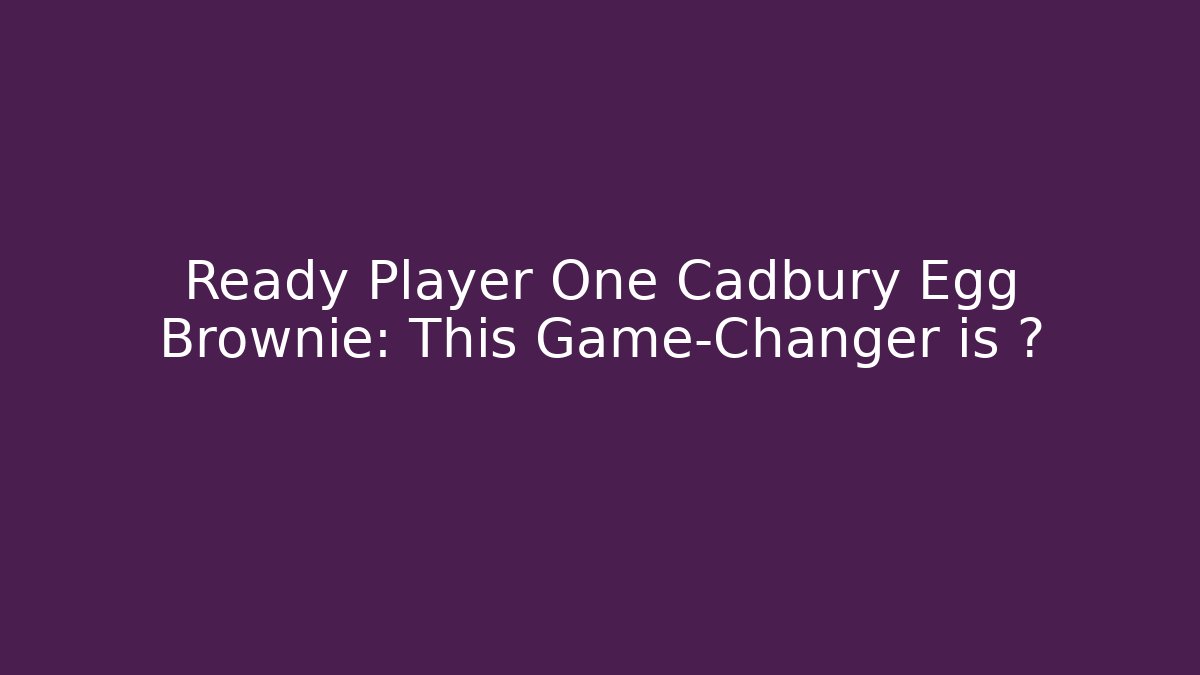 Ready Player One Cadbury Egg Brownie: This Game-Changer is 🔥
