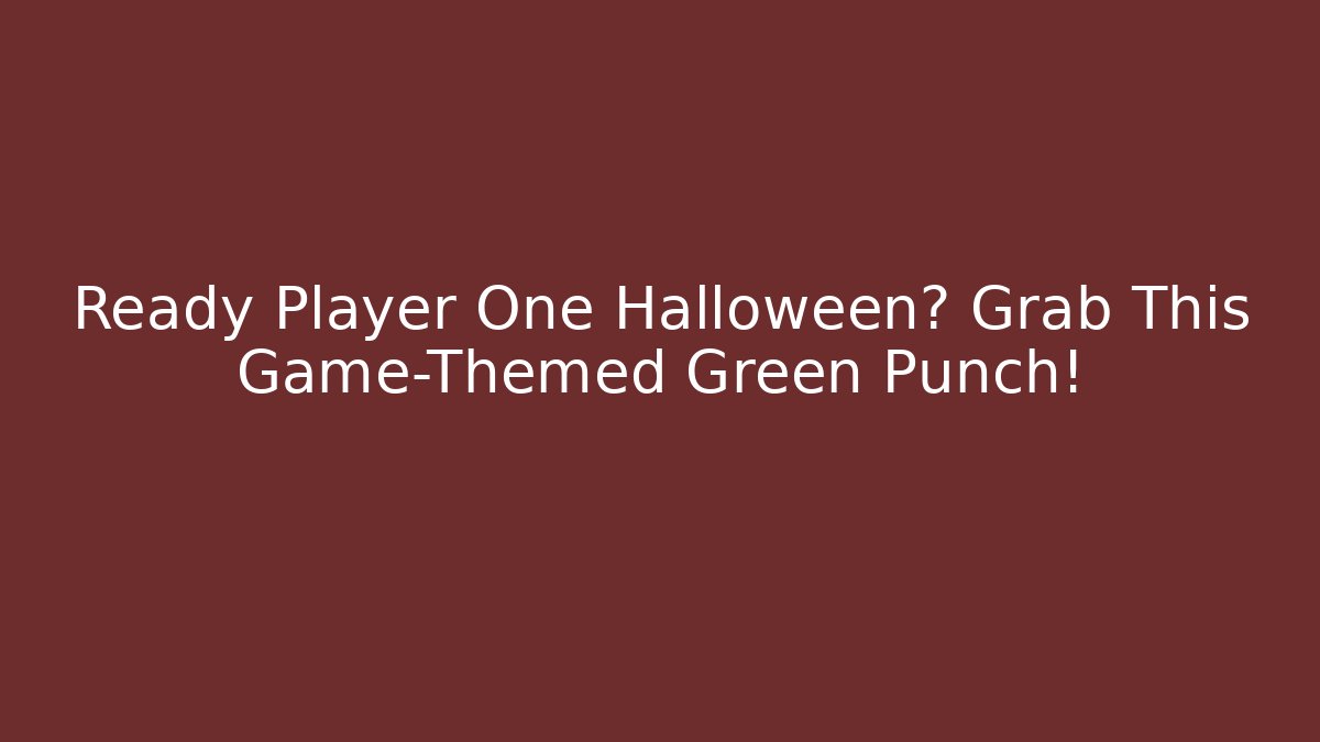 Ready Player One Halloween? Grab This Game-Themed Green Punch!