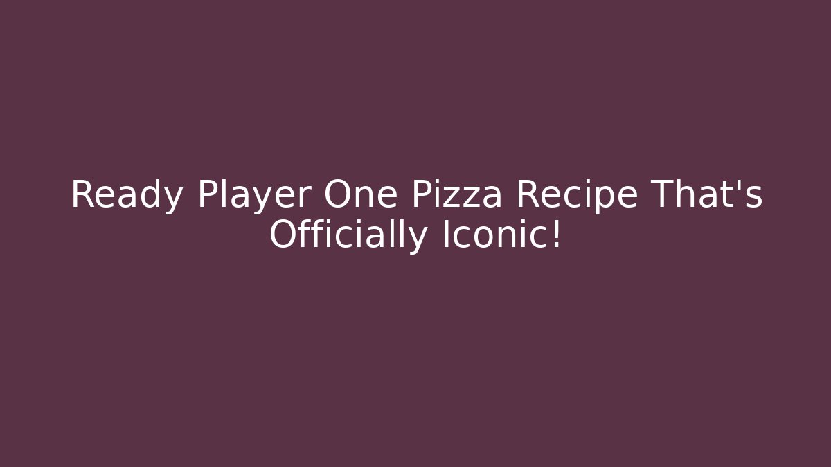 Ready Player One Pizza Recipe That's Officially Iconic!