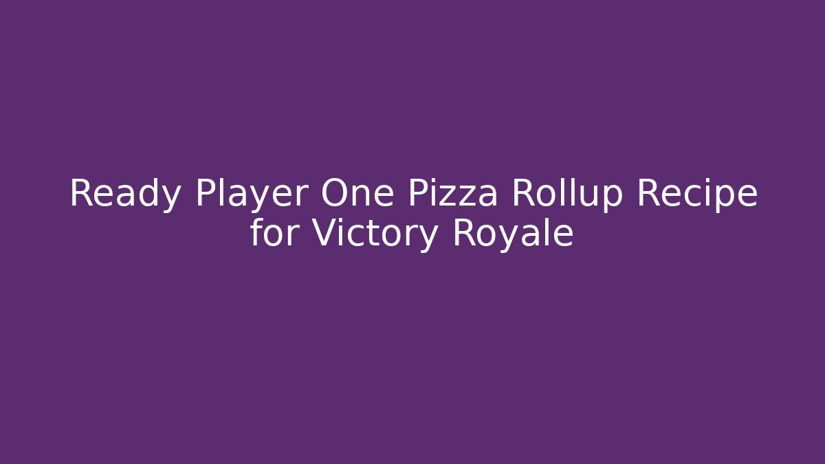 Ready Player One Pizza Rollup Recipe for Victory Royale