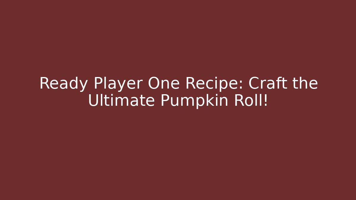Ready Player One Recipe: Craft the Ultimate Pumpkin Roll!