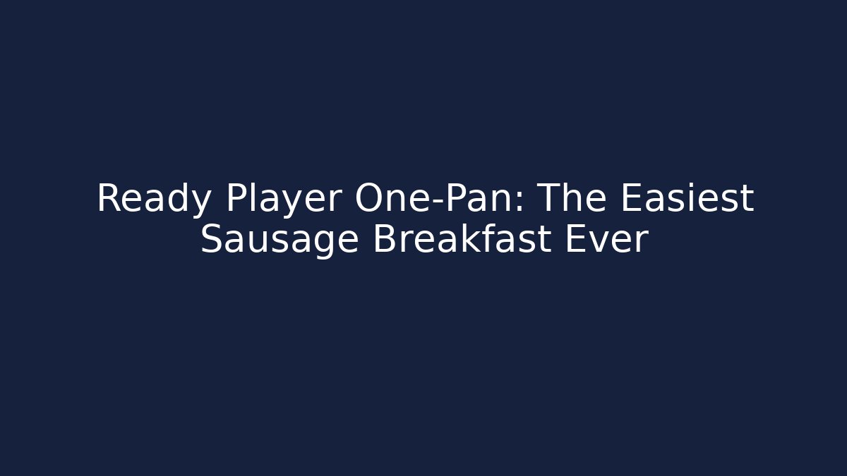 Ready Player One-Pan: The Easiest Sausage Breakfast Ever