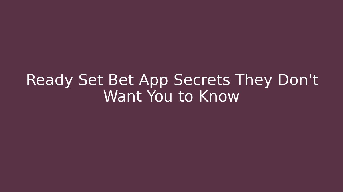 Ready Set Bet App Secrets They Don't Want You to Know