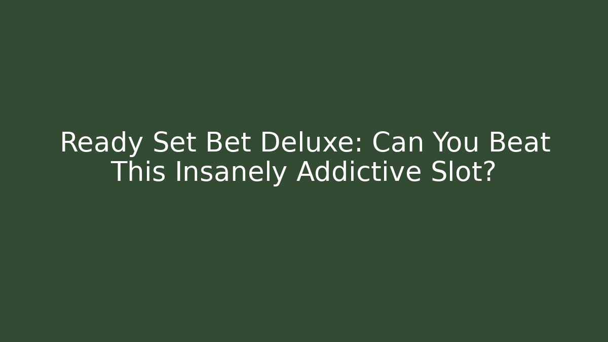 Ready Set Bet Deluxe: Can You Beat This Insanely Addictive Slot?