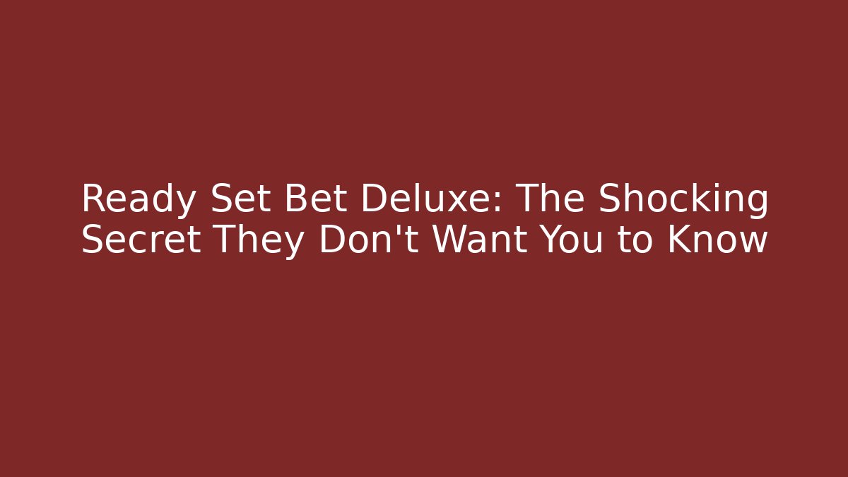 Ready Set Bet Deluxe: The Shocking Secret They Don’t Want You to Know