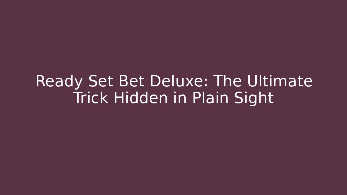 Ready Set Bet Deluxe: The Ultimate Trick Hidden in Plain Sight