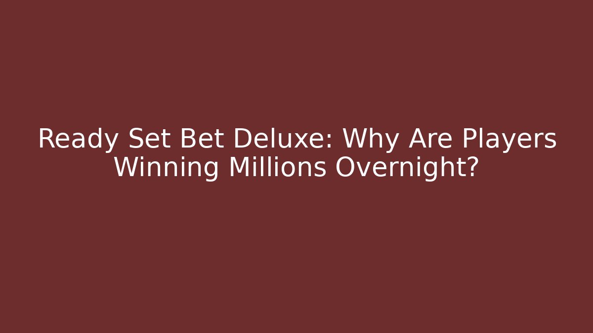Ready Set Bet Deluxe: Why Are Players Winning Millions Overnight?