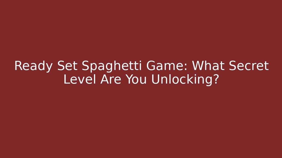 Ready Set Spaghetti Game: What Secret Level Are You Unlocking? - Create More Assets