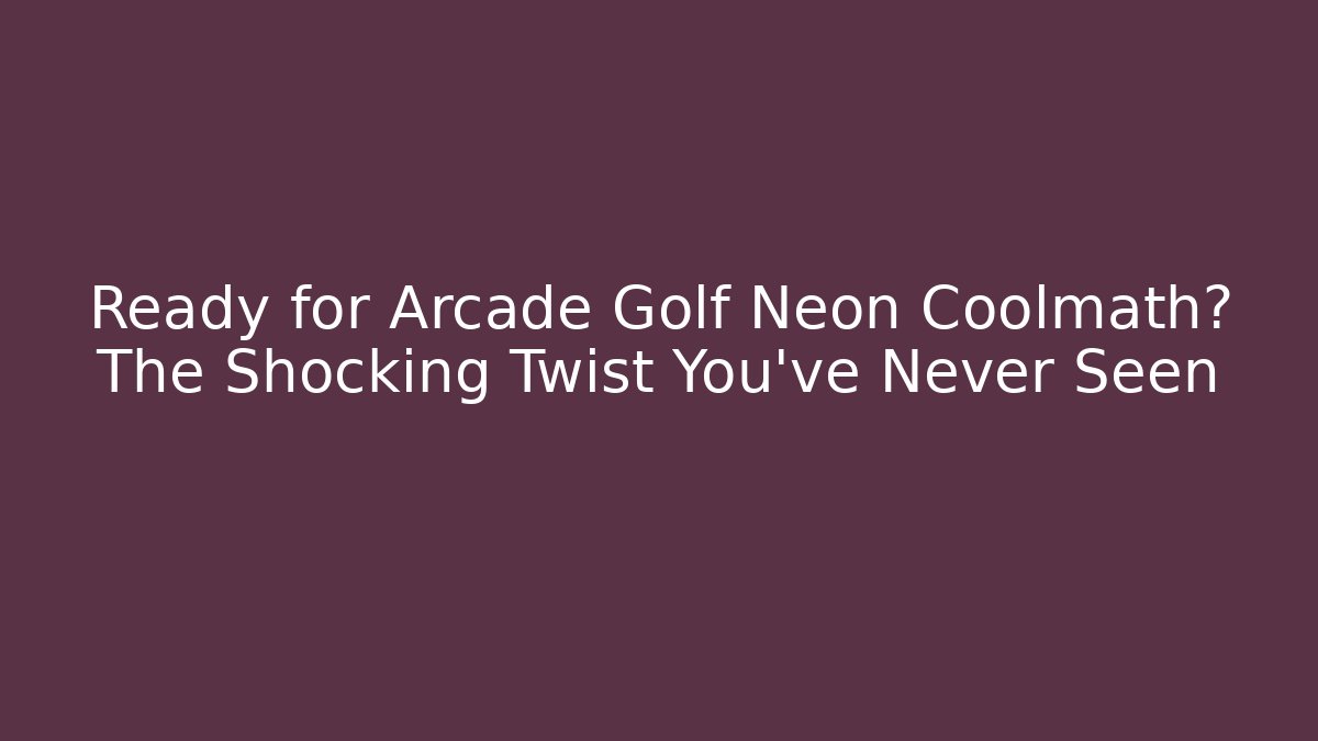 Ready for Arcade Golf Neon Coolmath? The Shocking Twist You’ve Never Seen