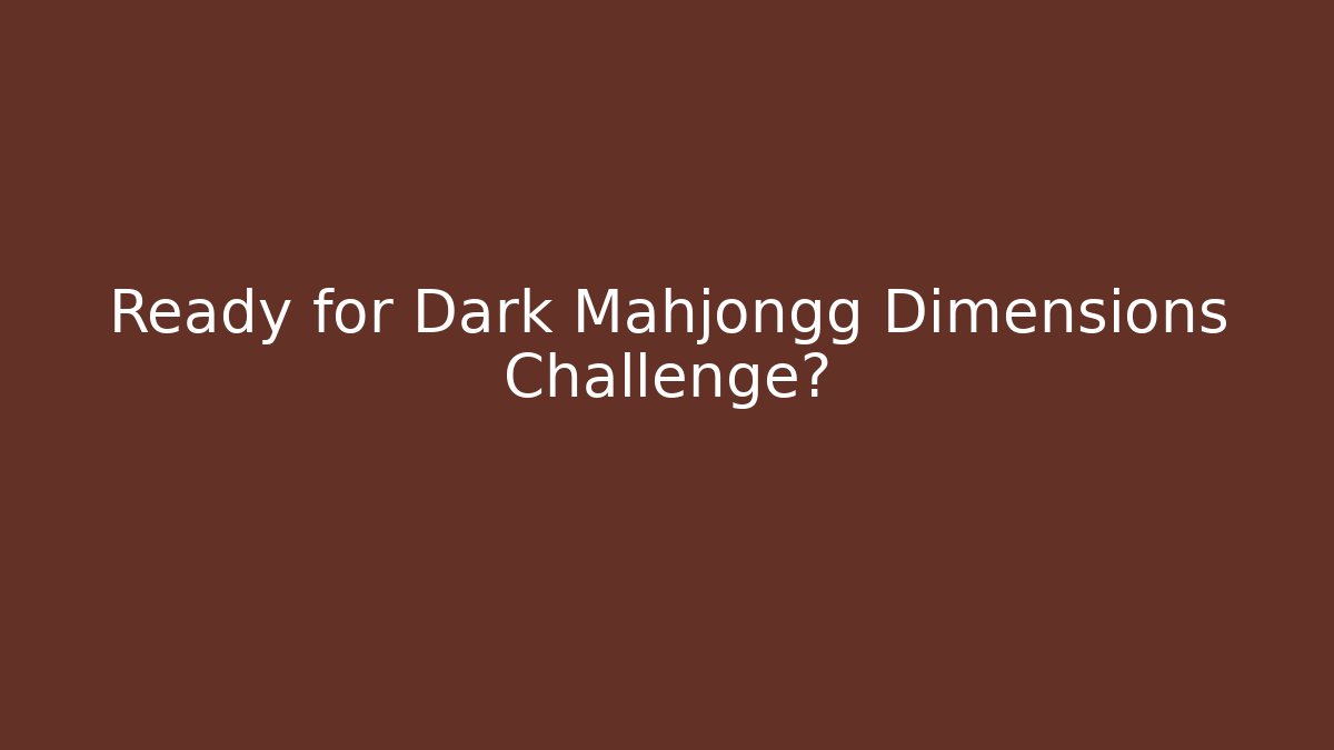 Ready for Dark Mahjongg Dimensions Challenge?