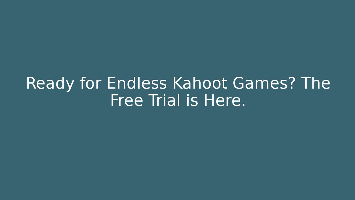 Ready for Endless Kahoot Games? The Free Trial is Here.