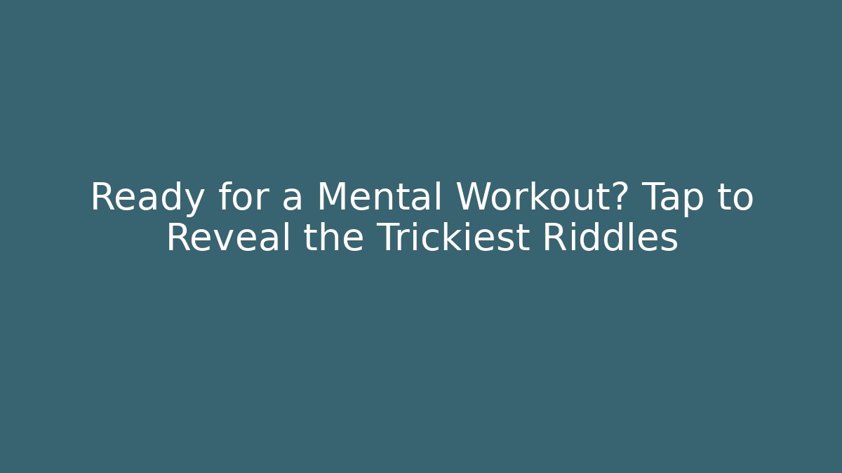 Ready for a Mental Workout? Tap to Reveal the Trickiest Riddles