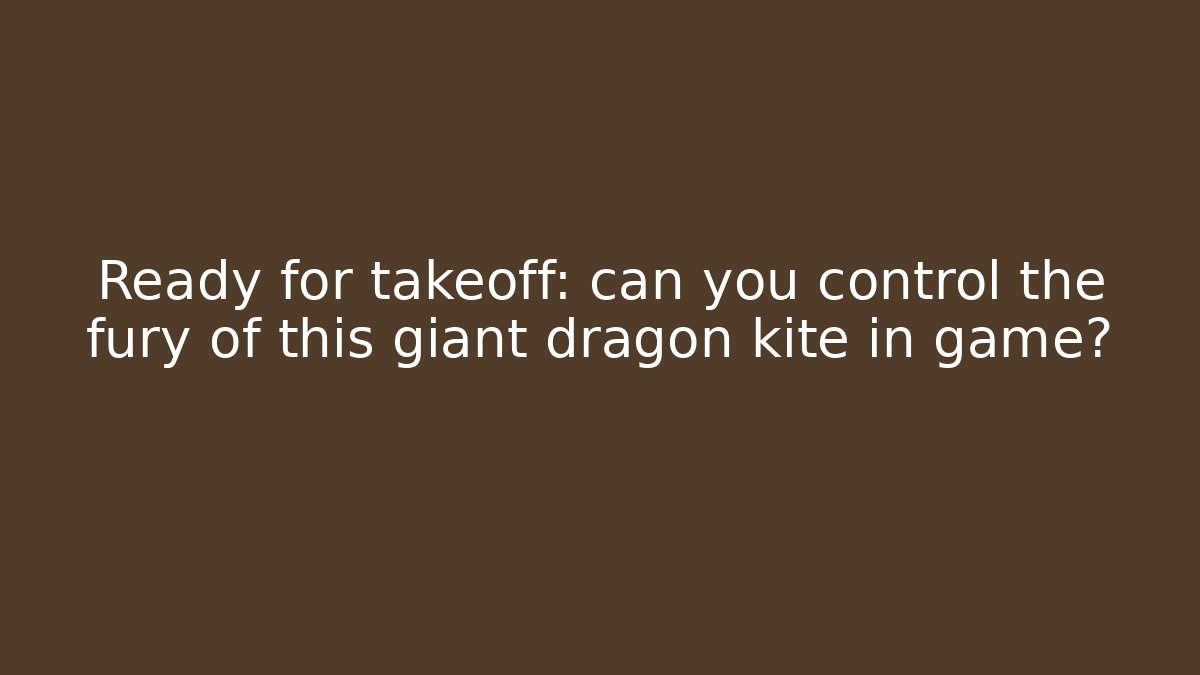 Ready for takeoff: can you control the fury of this giant dragon kite in game?