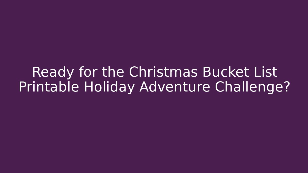 Ready for the Christmas Bucket List Printable Holiday Adventure Challenge?