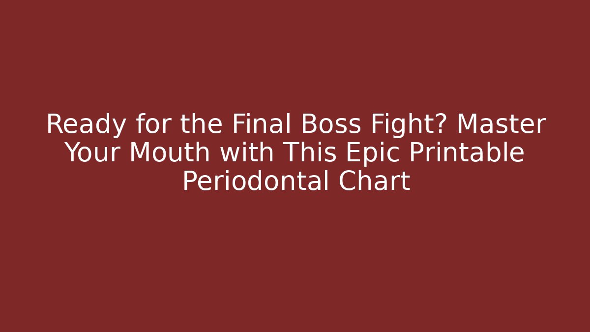 Ready for the Final Boss Fight? Master Your Mouth with This Epic Printable Periodontal Chart