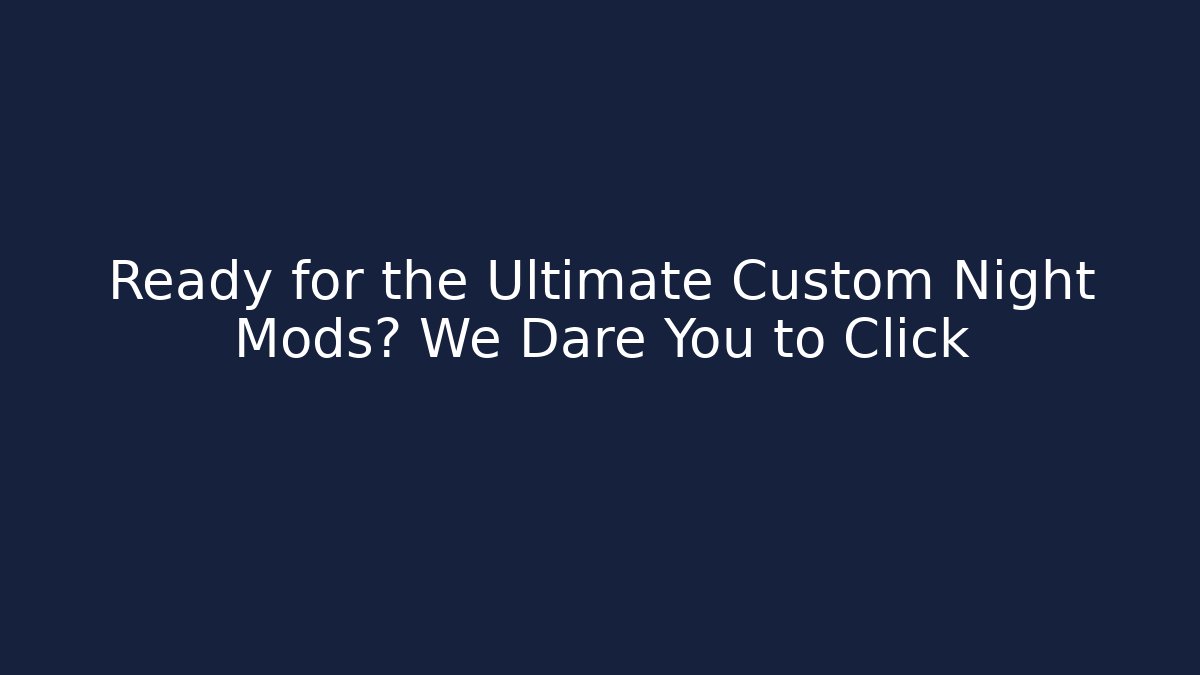 Ready for the Ultimate Custom Night Mods? We Dare You to Click
