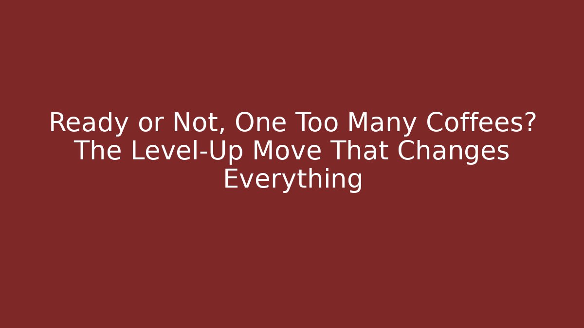 Ready or Not, One Too Many Coffees? The Level-Up Move That Changes Everything - Create More Assets