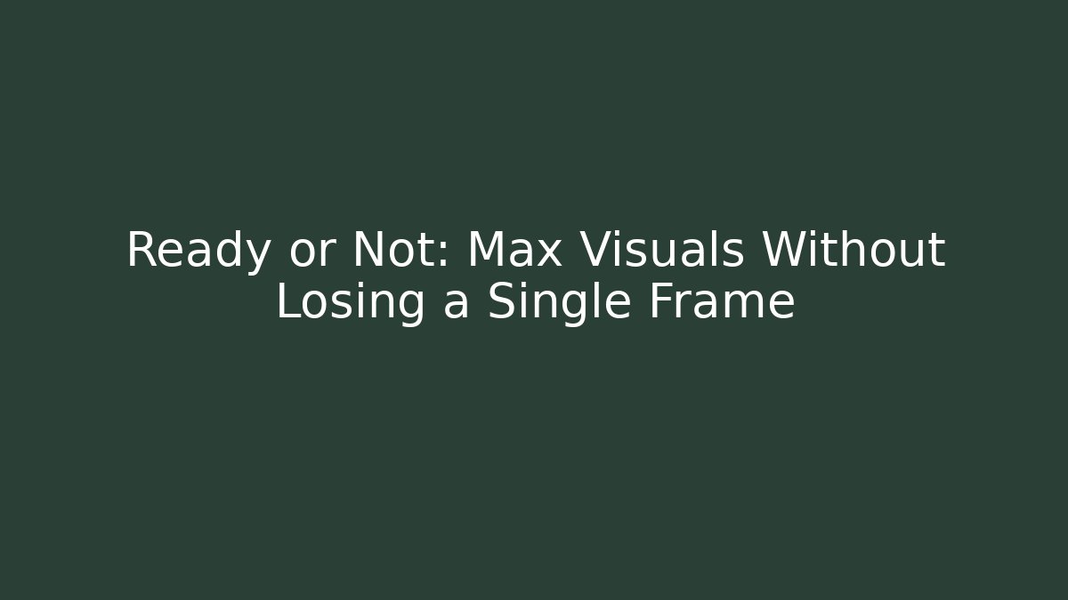Ready or Not: Max Visuals Without Losing a Single Frame - Create More Assets