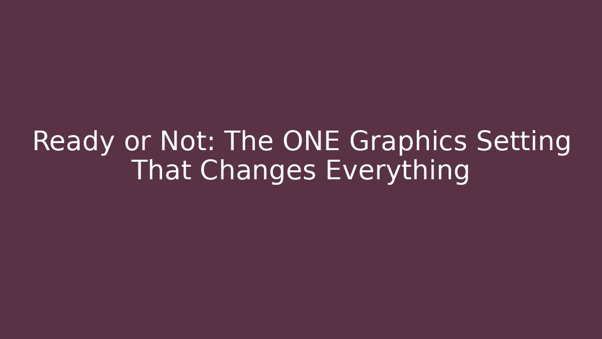 Ready or Not: The ONE Graphics Setting That Changes Everything