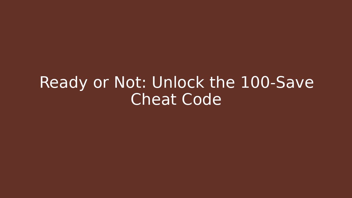 Ready or Not: Unlock the 100-Save Cheat Code - Create More Assets