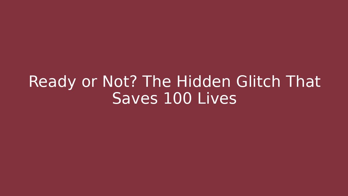 Ready or Not? The Hidden Glitch That Saves 100 Lives