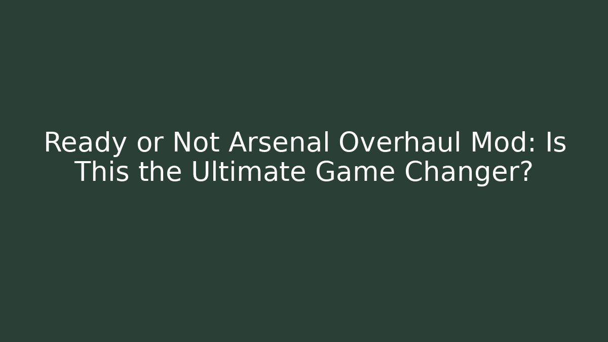 Ready or Not Arsenal Overhaul Mod: Is This the Ultimate Game Changer?
