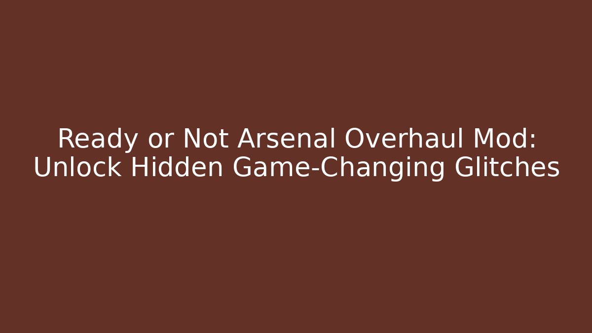 Ready or Not Arsenal Overhaul Mod: Unlock Hidden Game-Changing Glitches