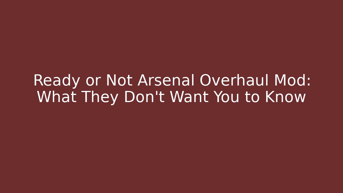 Ready or Not Arsenal Overhaul Mod: What They Don't Want You to Know