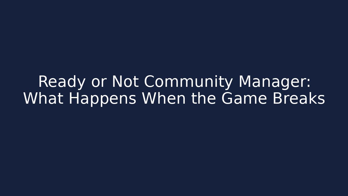 Ready or Not Community Manager: What Happens When the Game Breaks - Create More Assets
