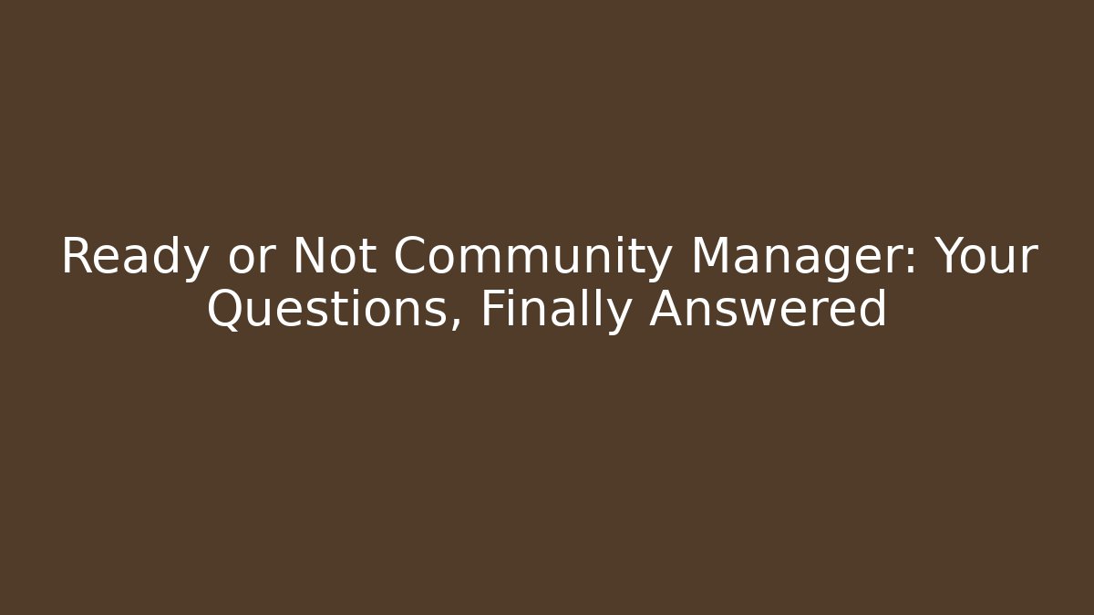 Ready or Not Community Manager: Your Questions, Finally Answered
