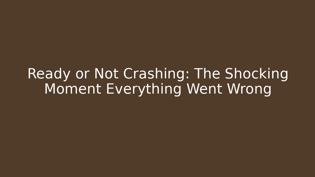 Ready or Not Crashing: The Shocking Moment Everything Went Wrong
