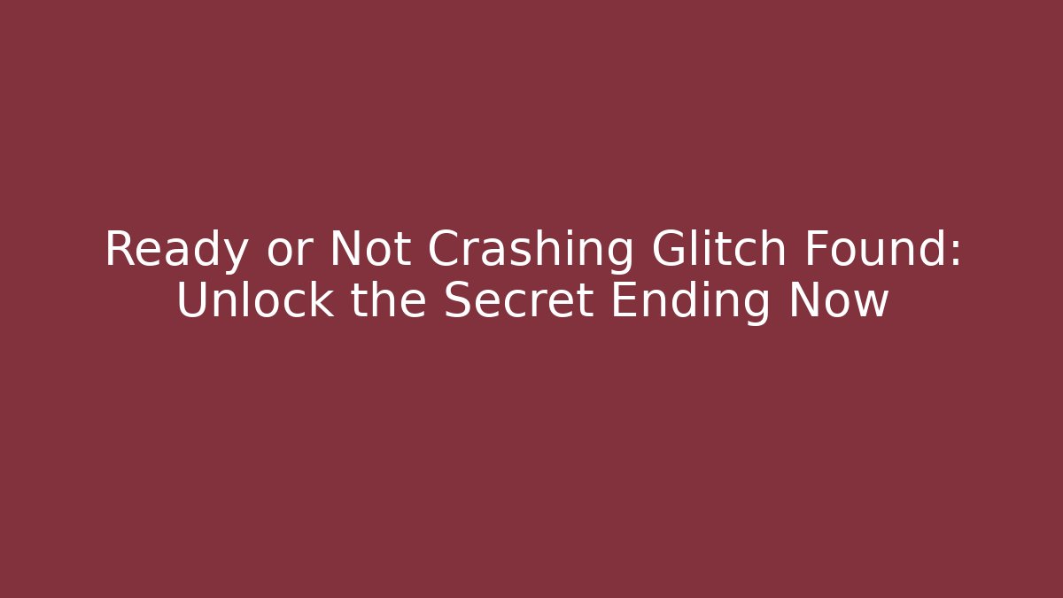 Ready or Not Crashing Glitch Found: Unlock the Secret Ending Now