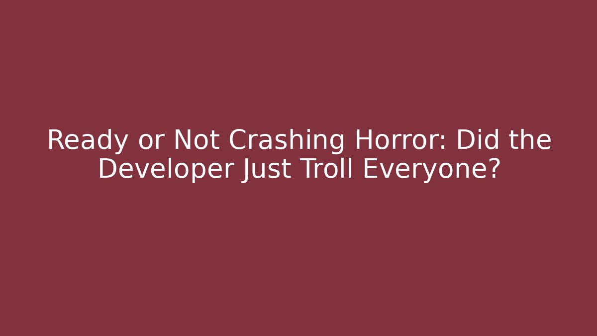 Ready or Not Crashing Horror: Did the Developer Just Troll Everyone? - Create More Assets