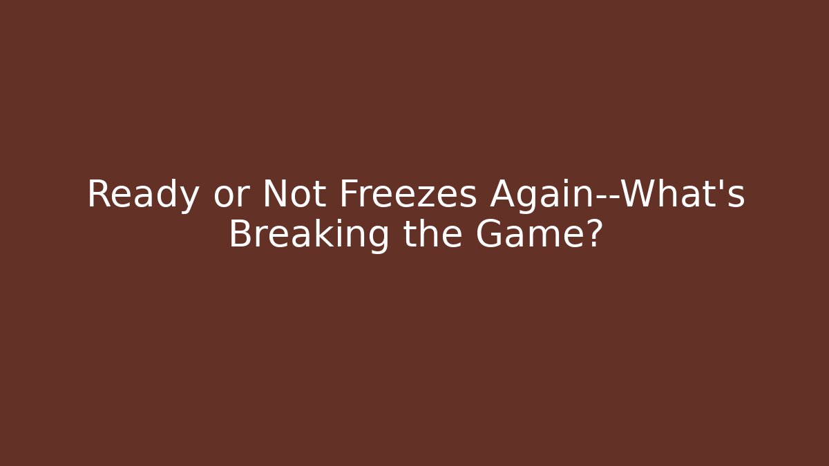 Ready or Not Freezes Again—What’s Breaking the Game?
