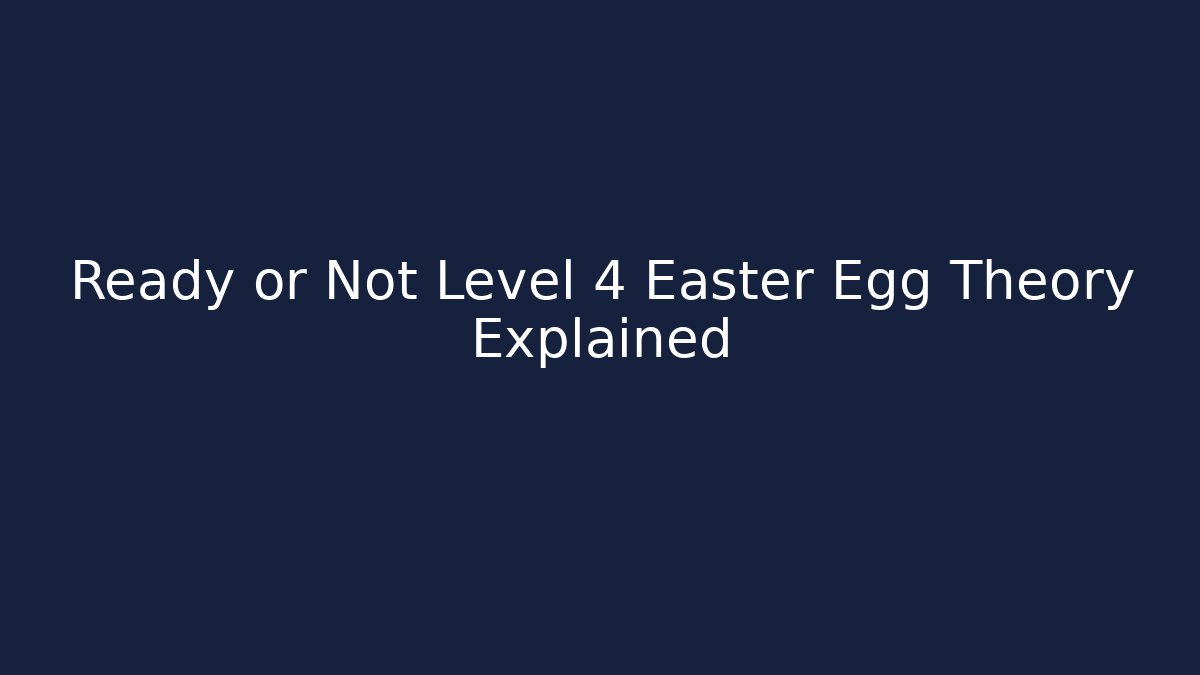 Ready or Not Level 4 Easter Egg Theory Explained - Create More Assets