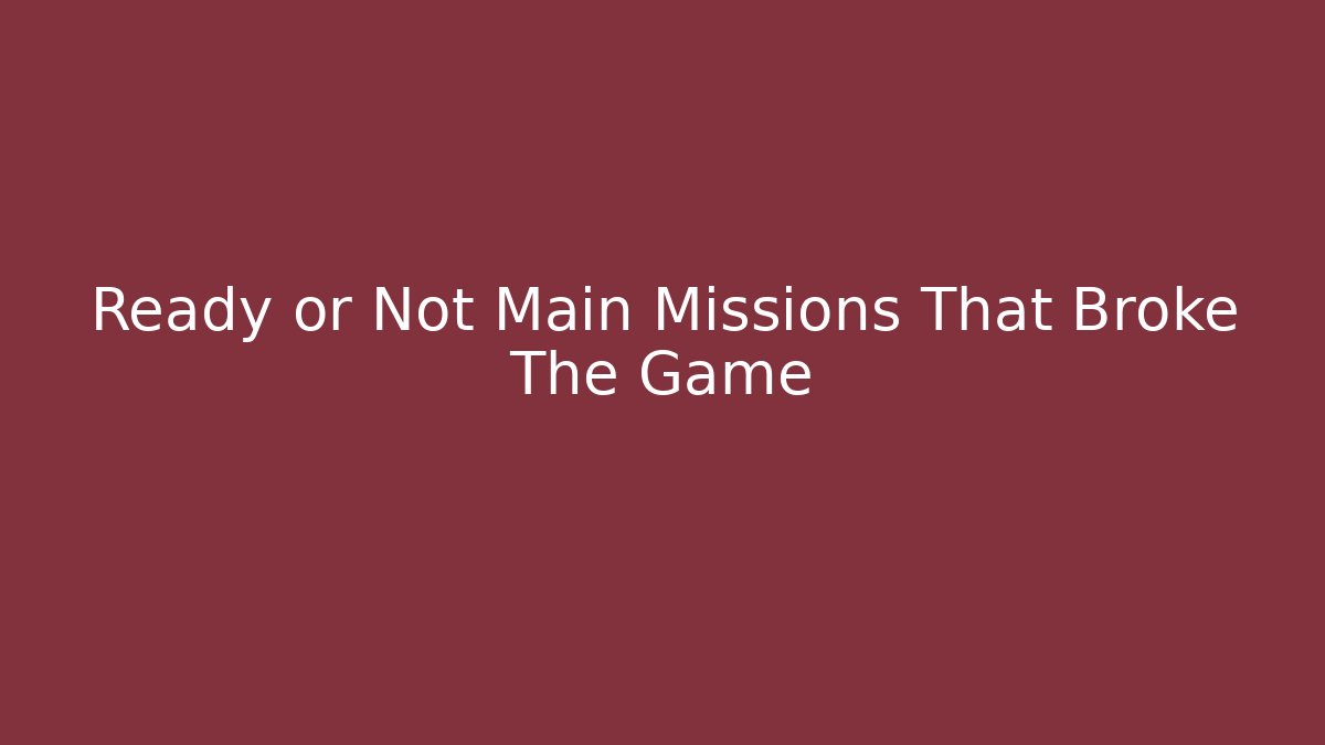 Ready or Not Main Missions That Broke The Game