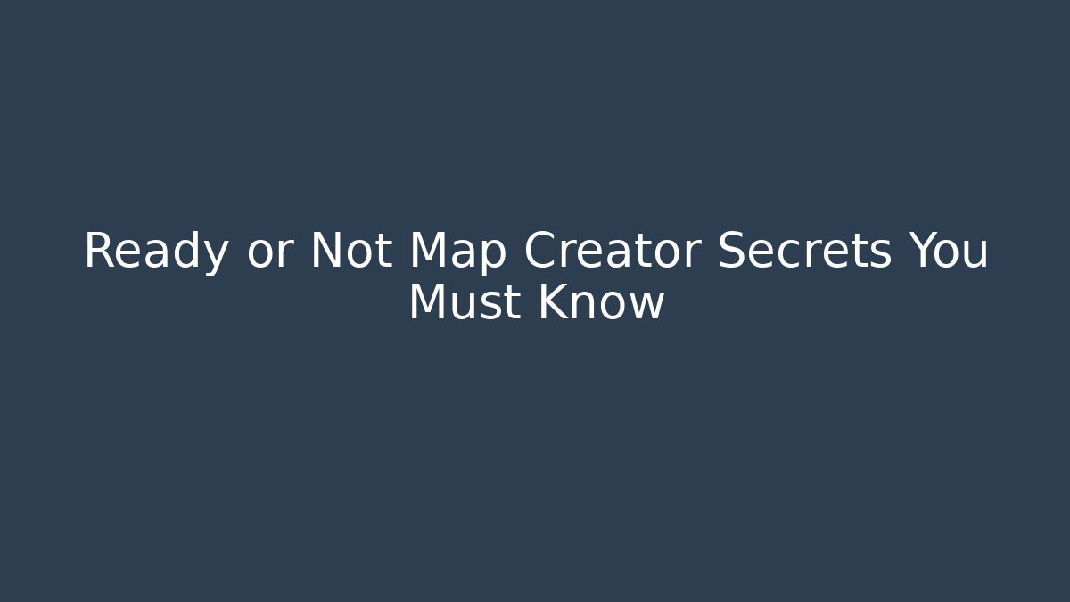 Ready or Not Map Creator Secrets You Must Know - Create More Assets
