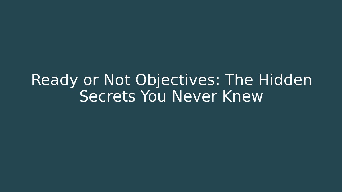 Ready or Not Objectives: The Hidden Secrets You Never Knew