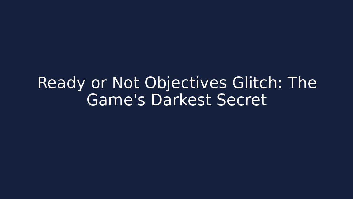 Ready or Not Objectives Glitch: The Game's Darkest Secret
